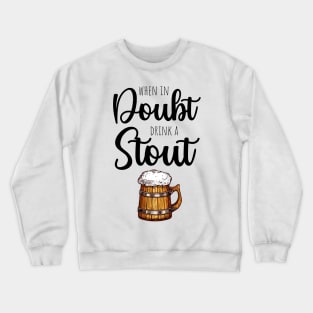 When In Doubt Drink A Stout Crewneck Sweatshirt